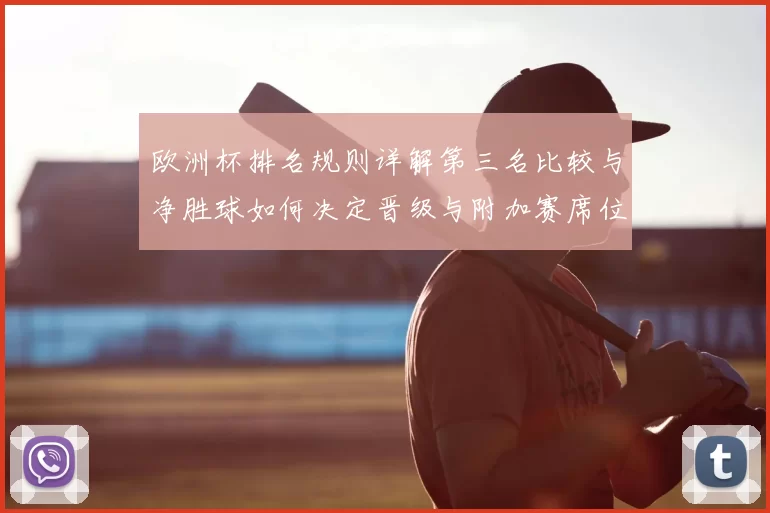 欧洲杯排名规则详解第三名比较与净胜球如何决定晋级与附加赛席位