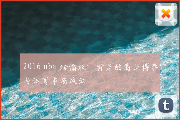 2016 nba 转播权：背后的商业博弈与体育市场风云