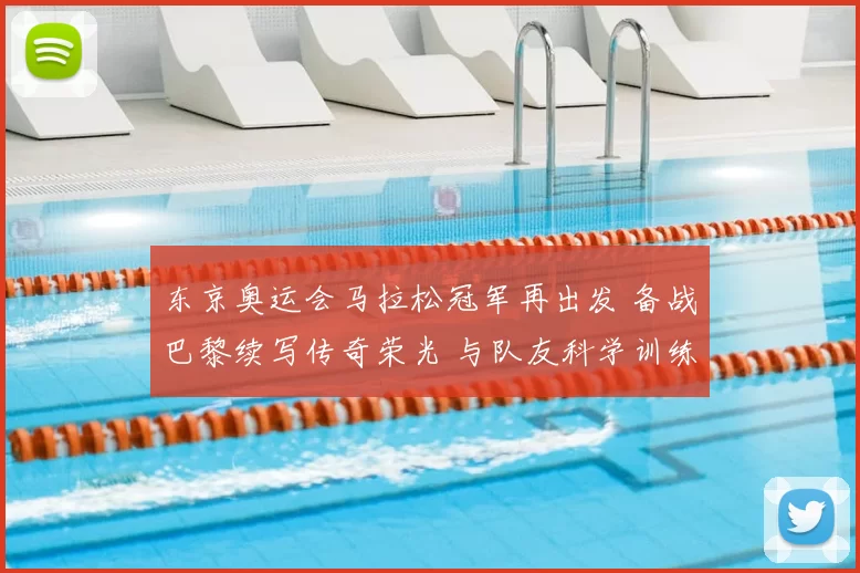 东京奥运会马拉松冠军再出发 备战巴黎续写传奇荣光 与队友科学训练