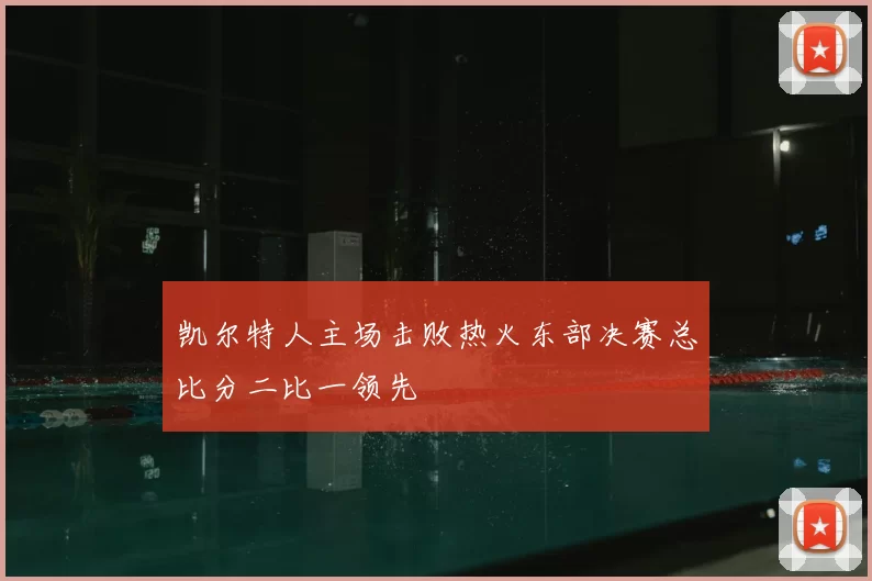 凯尔特人主场击败热火东部决赛总比分二比一领先