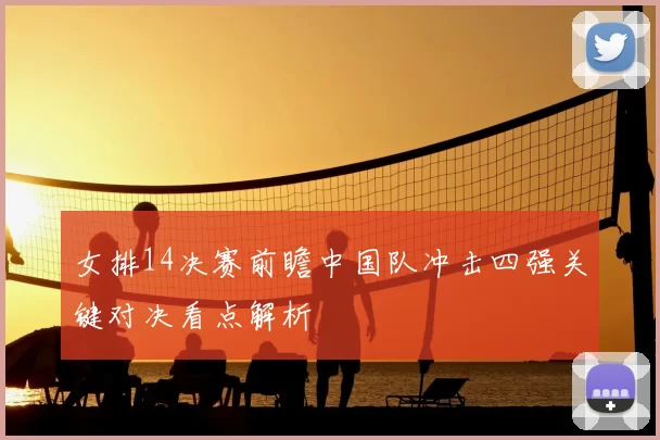 女排14决赛前瞻中国队冲击四强关键对决看点解析