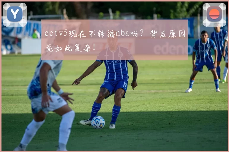 cctv5现在不转播nba吗？背后原因竟如此复杂！