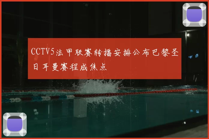 CCTV5法甲联赛转播安排公布巴黎圣日耳曼赛程成焦点