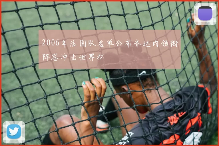 2006年法国队名单公布齐达内领衔阵容冲击世界杯