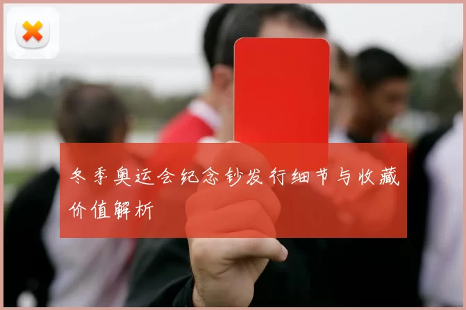 冬季奥运会纪念钞发行细节与收藏价值解析