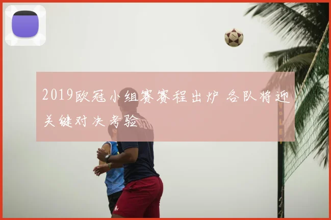 2019欧冠小组赛赛程出炉 各队将迎关键对决考验