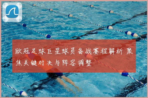 欧冠足球巨星球员备战赛程解析 聚焦关键对决与阵容调整