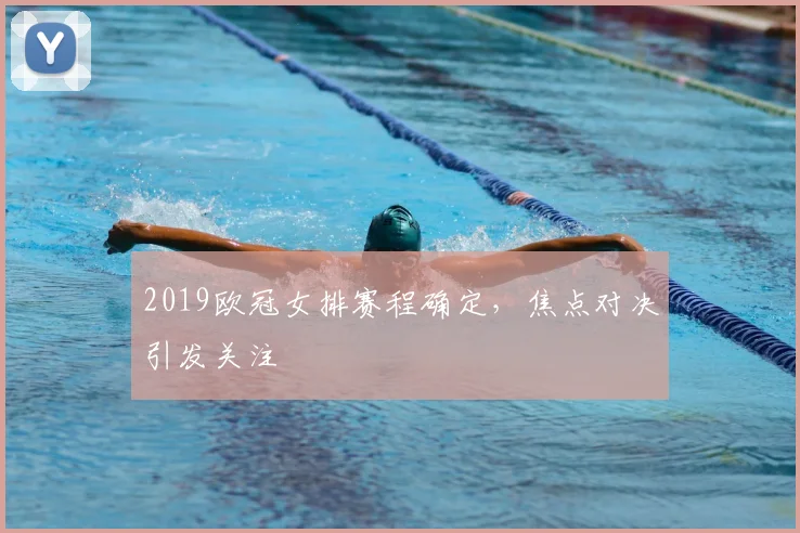 2019欧冠女排赛程确定，焦点对决引发关注